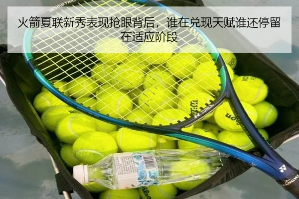 火箭夏联新秀表现抢眼背后，谁在兑现天赋谁还停留在适应阶段
